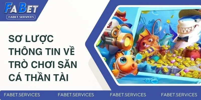 Bắn Cá Thần Tài - Game Săn Thưởng Mới Nhất Thị Trường 2025 2 Sơ lược thông tin về trò chơi săn cá Thần Tài