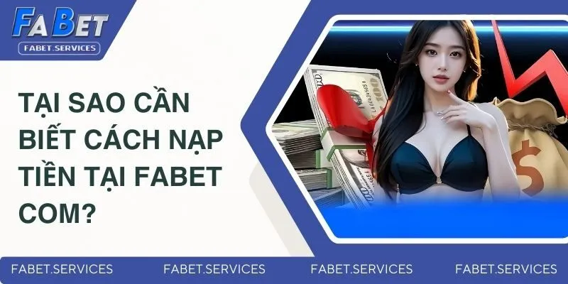 Cách Nạp Tiền Tại FABET Com - Hướng Dẫn Cho Người Mới 2 Tại sao cần biết cách nạp tiền tại FABET com?