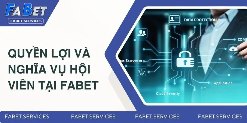 Chính Sách Bảo Mật - Giữ An Toàn Thông Tin Cho Khách Hàng 4 Quyền lợi và nghĩa vụ của hội viên tại FABET