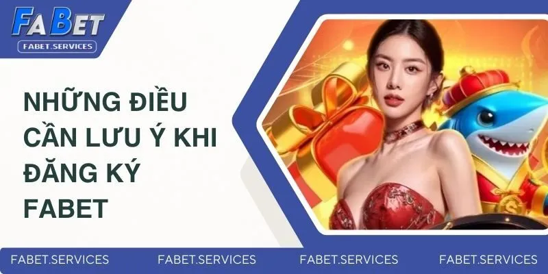 Đăng Ký Fabet - Nhanh Chóng Đơn Giản Và Hiệu Quả 2025 3 Những điều cần lưu ý khi đăng ký Fabet