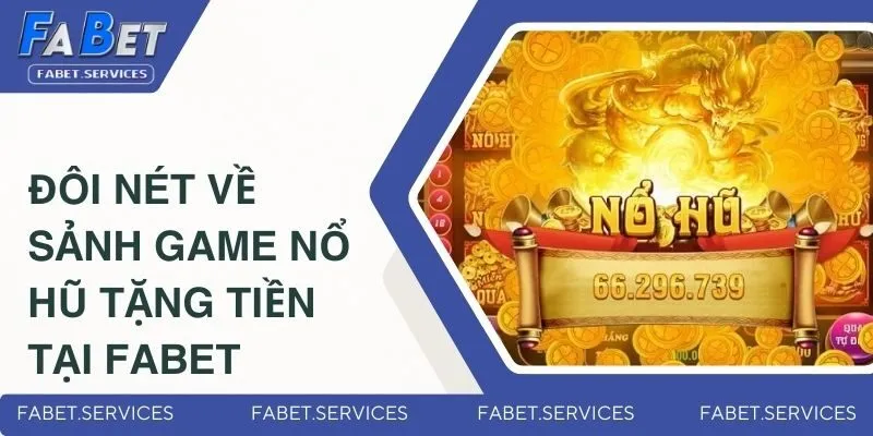 Game Nổ Hũ Tặng Tiền - Sảnh Game Hấp Dẫn Nhất Tại FABET 2 Đôi nét về sảnh game nổ hũ tặng tiền tại FABET