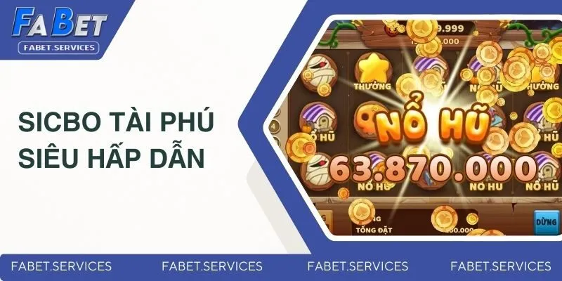 Game Nổ Hũ Tặng Tiền - Sảnh Game Hấp Dẫn Nhất Tại FABET 5 Sicbo tài phú siêu hấp dẫn