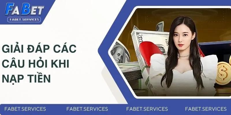 Nạp Tiền FABET - Hướng Dẫn Nhanh Chóng Và Đơn Giản 2025 4 Giải đáp chi tiết nhất những câu hỏi khi thực hiện giao dịch