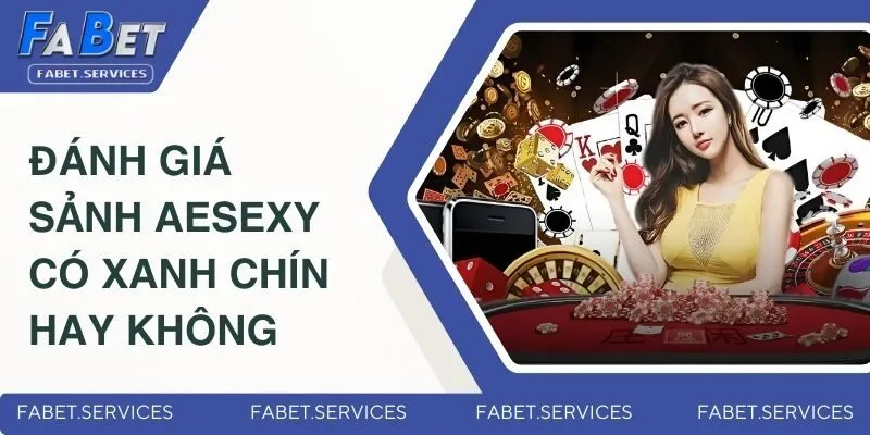 Sảnh AESexy Có Xanh Chín Hay Không? Những Đánh Giá Mới Nhất 3 Đánh giá sảnh AESexy có xanh chín hay không