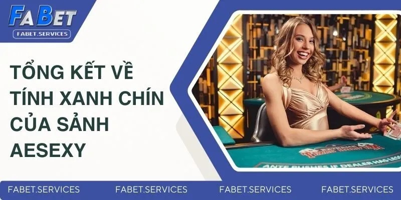 Sảnh AESexy Có Xanh Chín Hay Không? Những Đánh Giá Mới Nhất 5 Tổng kết về tính xanh chín của sảnh AESexy