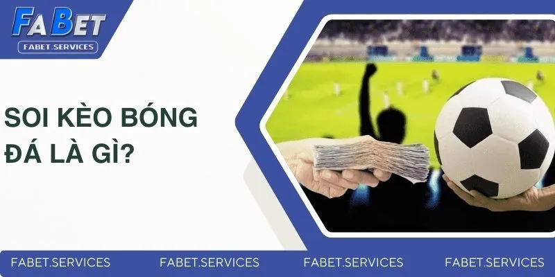 Soi Kèo Bóng Đá Chính Xác - Mẹo Hay Từ Chuyên Gia FABET 2 Tìm hiểu về soi kèo bóng đá