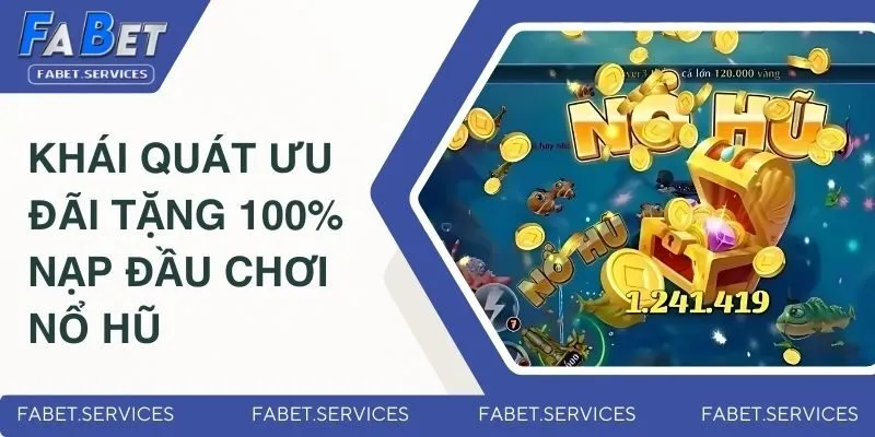 Tặng 100% Nạp Đầu Chơi Nổ Hũ - Cơ Hội X2 Vốn Cược Miễn Phí 2 Khái quát ưu đãi tặng 100% nạp đầu chơi nổ hũ